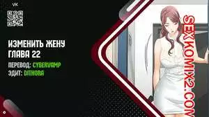 Изменить жену. Части 22 и 23 и 24