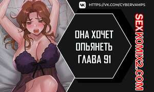 Она хочет опьянеть. Часть 91 и 92 и 93